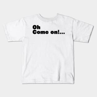 Oh Come on! Kids T-Shirt